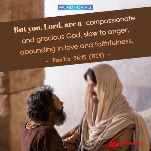 OUR GOD IS A COMPASSIONATE AND GRACIOUS GOD, SLOW TO ANGER, ABOUNDING IN LOVE AND FAITHFULNESS.