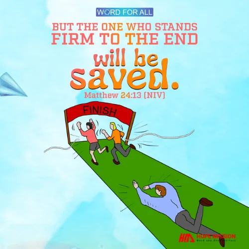 THE ONE WHO STANDS FIRM TO THE END WILL BE SAVED.