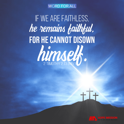 IF WE ARE FAITHLESS, HE REMAINS FAITHFUL, FOR HE CANNOT DISOWN HIMSELF.