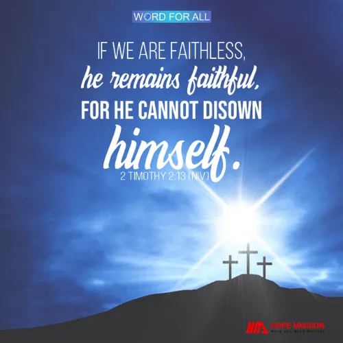 IF WE ARE FAITHLESS, HE REMAINS FAITHFUL, FOR HE CANNOT DISOWN HIMSELF.