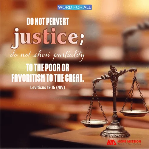 DO NOT PERVERT JUSTICE; DO NOT SHOW PARTIALITY TO THE POOR OR FAVORITISM TO THE GREAT.