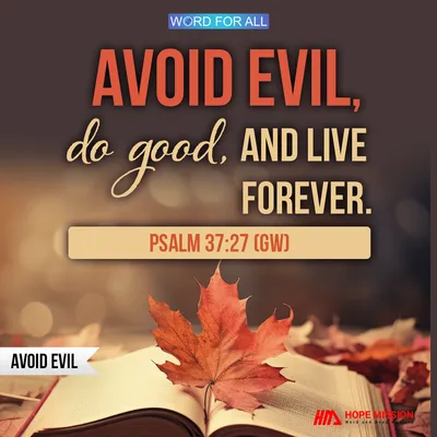 AVOID EVIL, DO GOOD, AND LIVE FOREVER.