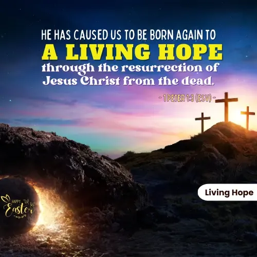 BE BORN AGAIN TO A LIVING HOPE THROUGH THE RESURRECTION OF JESUS CHRIST FROM THE DEAD.
