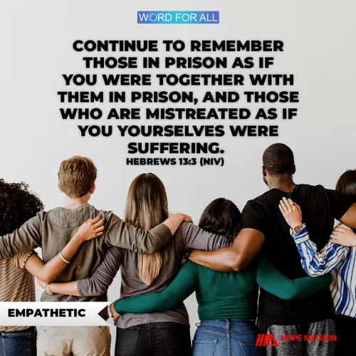 BE EMPATHETIC WITH THOSE IN PAIN AND SUFFERING.