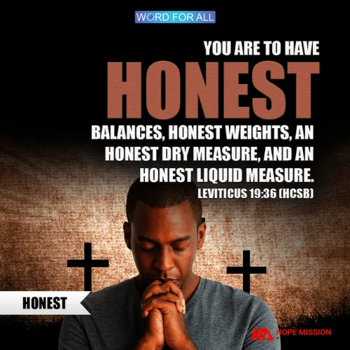 BE HONEST IN ALL AREAS OF YOUR LIFE.