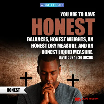BE HONEST IN ALL AREAS OF YOUR LIFE.