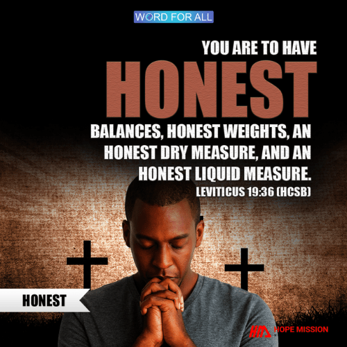 BE HONEST IN ALL AREAS OF YOUR LIFE.