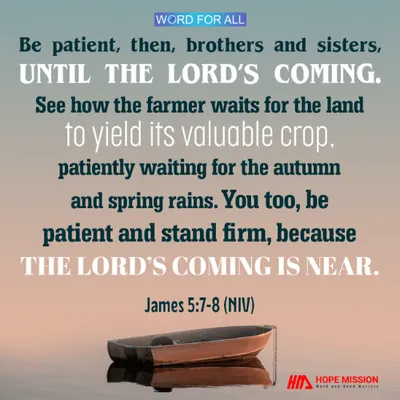 BE PATIENT, THEN, BROTHERS AND SISTERS, UNTIL THE LORD'S COMING.