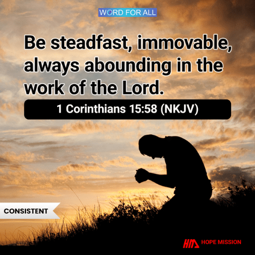 BE STEADFAST, IMMOVABLE, AND ALWAYS ABOUND IN THE WORK OF THE LORD