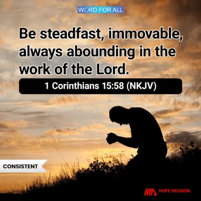 BE STEADFAST, IMMOVABLE, AND ALWAYS ABOUND IN THE WORK OF THE LORD