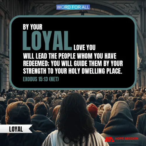 BY HIS LOYAL LOVE, HE WILL LEAD YOU AND GUIDE YOU.