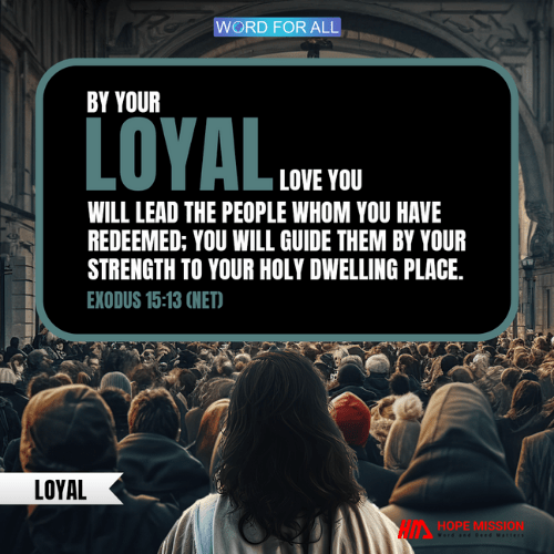 BY HIS LOYAL LOVE, HE WILL LEAD YOU AND GUIDE YOU.