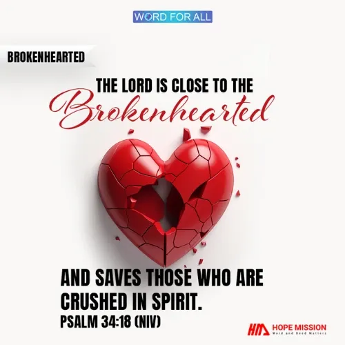 THE LORD IS CLOSE TO THE BROKENHEARTED AND SAVES THOSE WHO ARE CRUSHED IN SPIRIT.