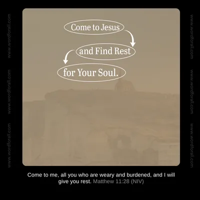 Come to Jesus and Find Rest for Your Soul.