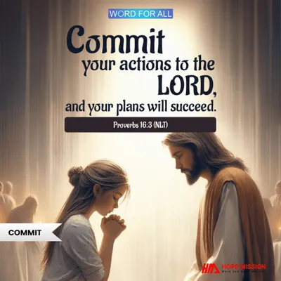 COMMIT YOUR ACTIONS TO THE LORD, AND YOUR PLANS WILL SUCCEED