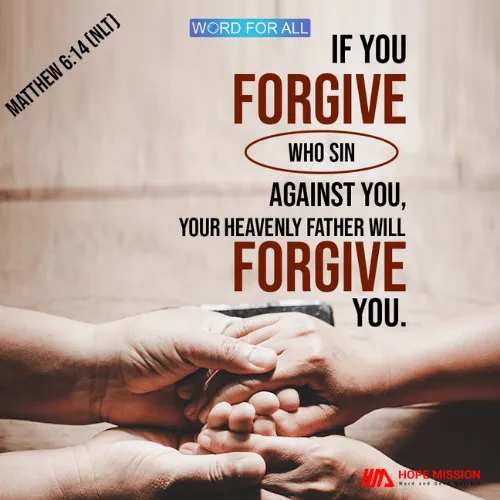 IF YOU FORGIVE THOSE WHO SIN AGAINST YOU, YOUR HEAVENLY FATHER WILL FORGIVE YOU.