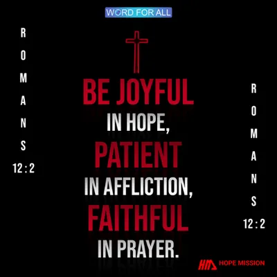 BE JOYFUL IN HOPE, PATIENT IN AFFLICTION, FAITHFUL IN PRAYER.