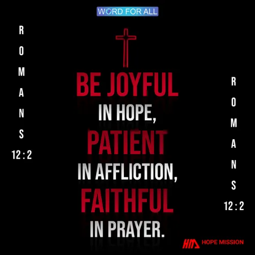 BE JOYFUL IN HOPE, PATIENT IN AFFLICTION, FAITHFUL IN PRAYER.