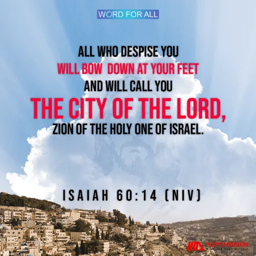 ALL WHO DESPISE YOU WILL BOW DOWN AT YOUR FEET AND WILL CALL YOU THE CITY OF THE LORD.