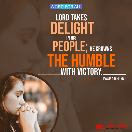 LORD TAKES DELIGHT IN HIS PEOPLE; HE CROWNS THE HUMBLE WITH VICTORY.