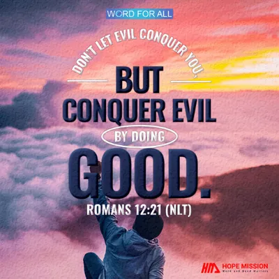 DON'T LET EVIL CONQUER YOU, BUT CONQUER EVIL BY DOING GOOD.