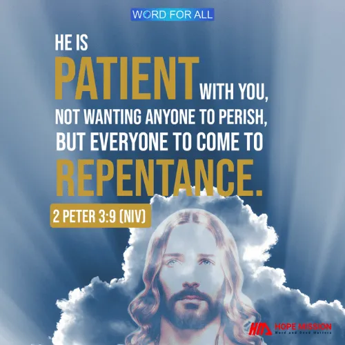 HE IS PATIENT WITH YOU, NOT WANTING ANYONE TO PERISH, BUT EVERYONE TO COME TO REPENTANCE.