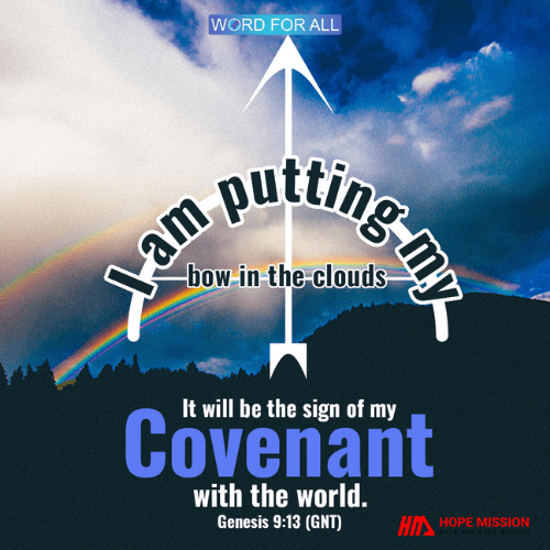 I AM PUTTING MY BOW IN THE CLOUDS. IT WILL BE THE SIGN OF MY COVENANT WITH THE WORLD.