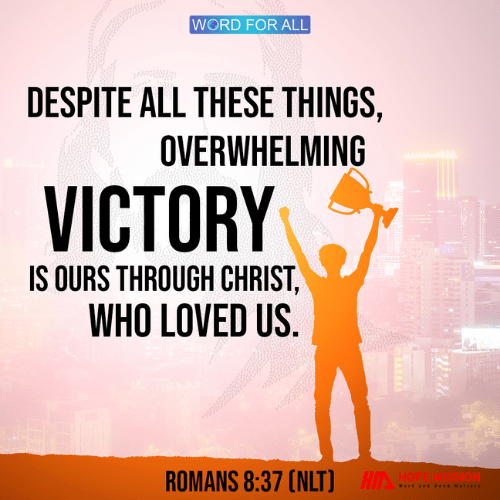 OVERWHELMING VICTORY IS YOURS THROUGH CHRIST.