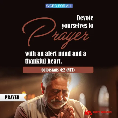 DEVOTE YOURSELVES TO PRAYER WITH AN ALERT MIND AND A THANKFUL HEART.
