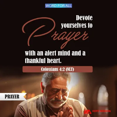 DEVOTE YOURSELVES TO PRAYER WITH AN ALERT MIND AND A THANKFUL HEART.