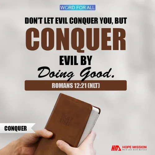DO NOT ALLOW EVIL TO CONQUER YOU; INSTEAD, CONQUER EVIL BY DOING GOOD.