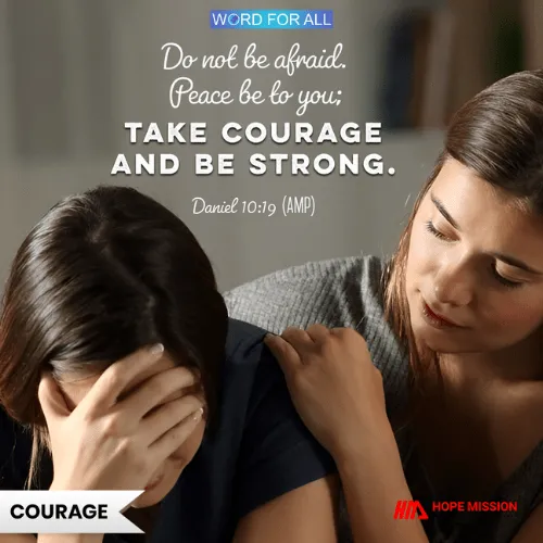 DO NOT BE AFRAID. PEACE BE TO YOU; TAKE COURAGE AND BE STRONG