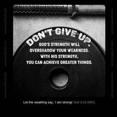 Don't give up. God's strength will overshadow your weakness. With His strength, you can achieve greater things.