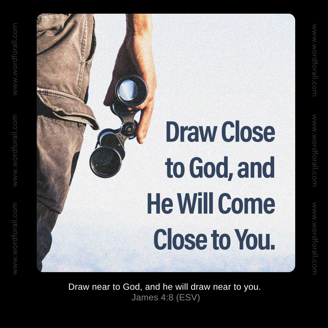 Draw Close to God, and He Will Come Close to You