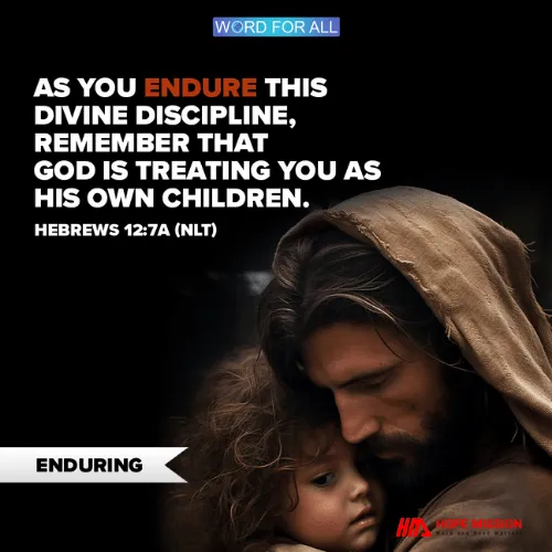 ENDURE HARDSHIP AS DISCIPLINE BECAUSE GOD IS TREATING YOU AS HIS OWN CHILDREN.