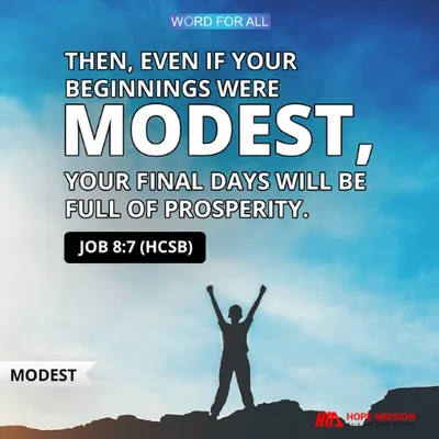 EVEN IF YOUR BEGINNINGS WERE MODEST, YOUR FINAL DAYS WILL BE FULL OF PROSPERITY.