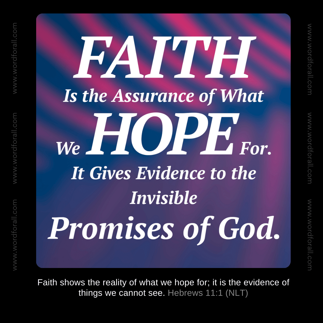 Faith Is the Assurance of What We Hope For. It Gives Evidence to the Invisible Promises of God