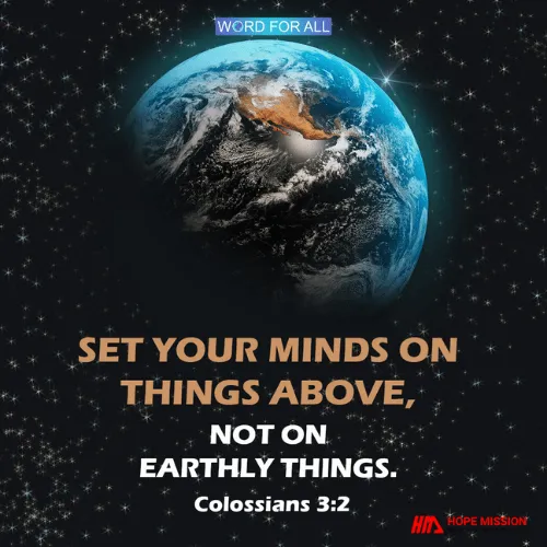 SET YOUR MINDS ON THINGS ABOVE, NOT ON EARTHLY THINGS.
