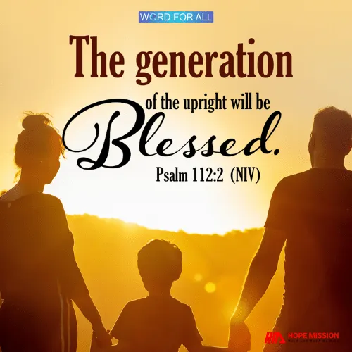 THE GENERATION OF THE UPRIGHT WILL BE BLESSED.