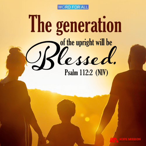 THE GENERATION OF THE UPRIGHT WILL BE BLESSED.