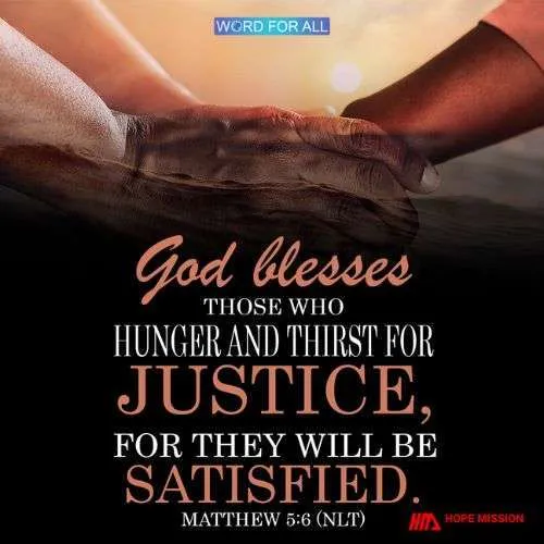 GOD BLESSES THOSE WHO HUNGER AND THIRST FOR JUSTICE, FOR THEY WILL BE SATISFIED.
