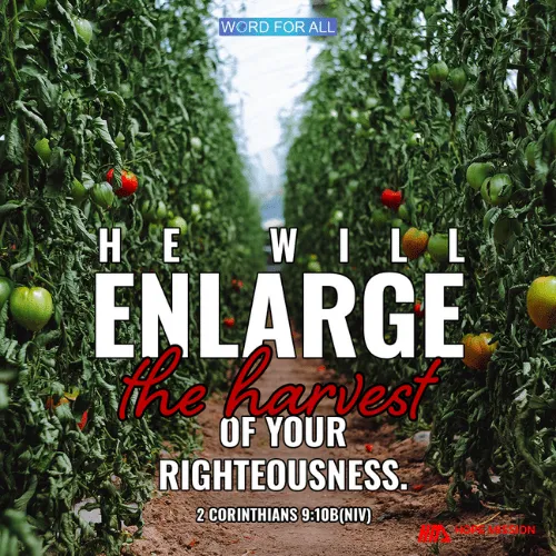 GOD WILL ENLARGE THE HARVEST OF YOUR RIGHTEOUSNESS.