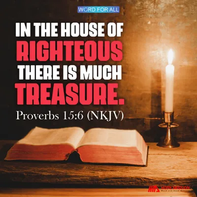 IN THE HOUSE OF THE RIGHTEOUS THERE IS MUCH TREASURE.