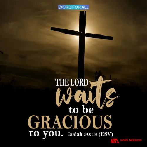 THE LORD WAITS TO BE GRACIOUS TO YOU.