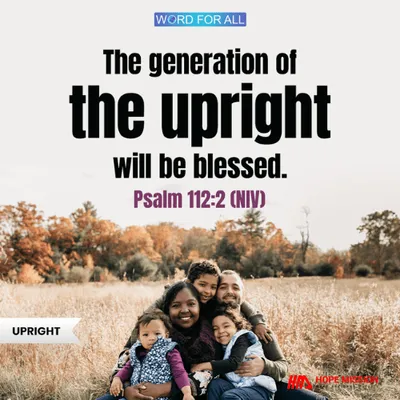 THE GENERATION OF THE UPRIGHT WILL BE BLESSED