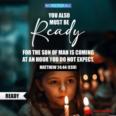 GET READY, FOR THE SON OF MAN IS COMING.