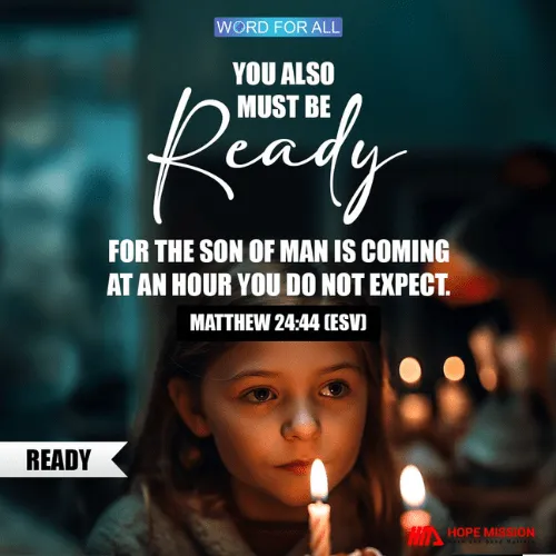 GET READY, FOR THE SON OF MAN IS COMING.