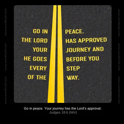 Go in peace. The Lord has approved your journey