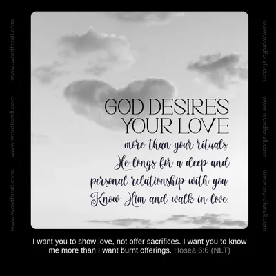God desires your love more than your rituals. He longs for a deep and personal relationship with you. Know Him and walk in love.