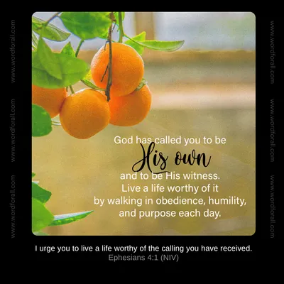 God has called you to be His own and to be His witness. Live a life worthy of it by walking in obedience, humility, and purpose each day.